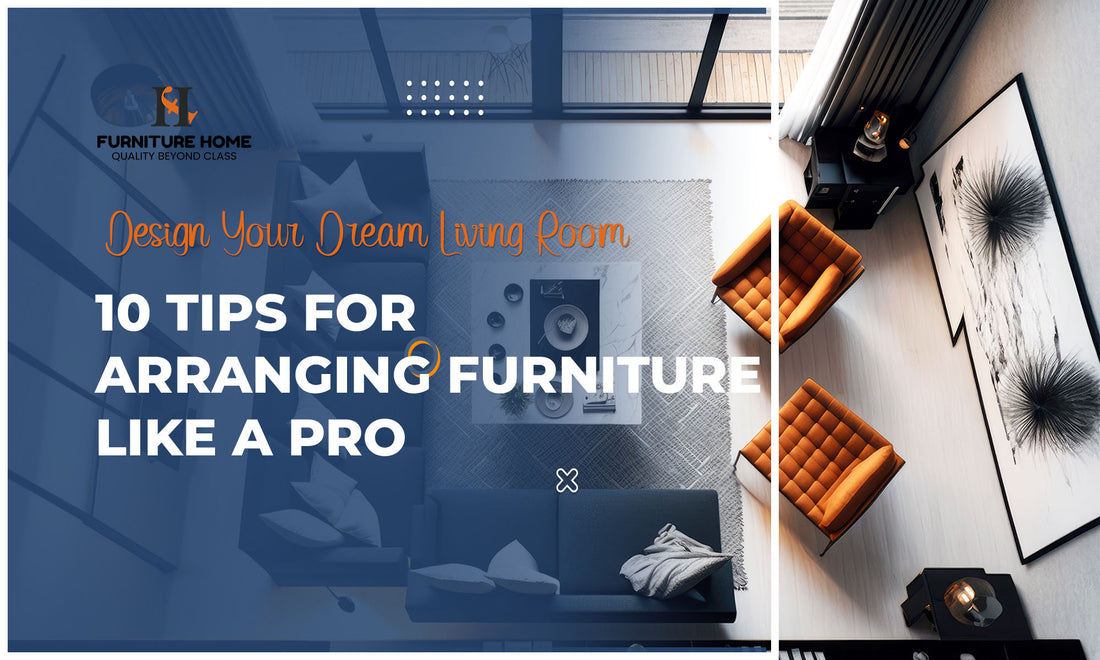 Design Your Dream Living Room: 10 Tips for Arranging Furniture Like a Pro