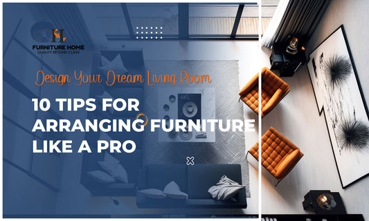 Design Your Dream Living Room: 10 Tips for Arranging Furniture Like a Pro